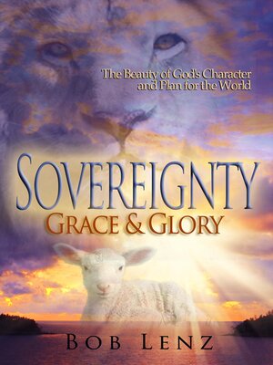 cover image of Sovereignty, Grace & Glory: the Beauty of God's Character and Plan for the World